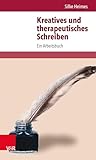 Kreatives und therapeutisches Schreiben: Ein Arbeitsbuch