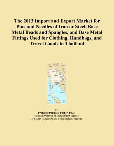 The 2013 Import and Export Market for Pins and Needles of Iron or Steel, Base Metal Beads and Spangles, and Base Metal Fittings Used for Clothing, Handbags, and Travel Goods in Thailand