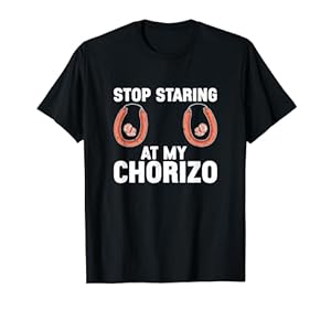 Hör auf, auf meinen lustigen Chorizo zu starren, für einen Liebhaber mexikanischer Wurst T-Shirt