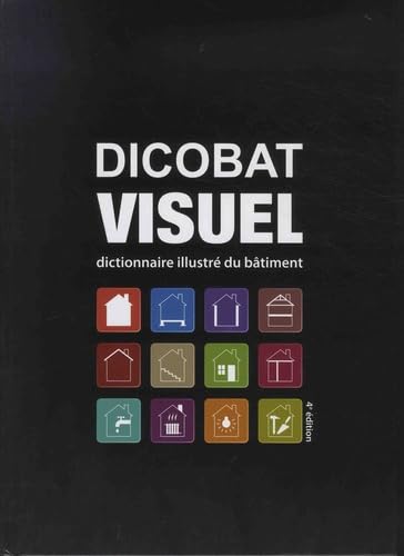 Dicobat visuel: Dictionnaire illustré du bâtiment