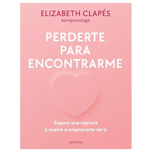 Perderte para encontrarme: Supera una ruptura y vuelve a enamorarte de ti