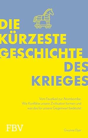 Die kürzeste Geschichte des Krieges: Vom Faustkeil zur Atombombe - Wie Konflikte unsere Zivilisation formen und was das für unsere Gegenwart bedeutet | Über Politik & Gesellschaft