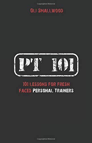 PT 101: 101 Lessons for Fresh Faced Personal Trainers