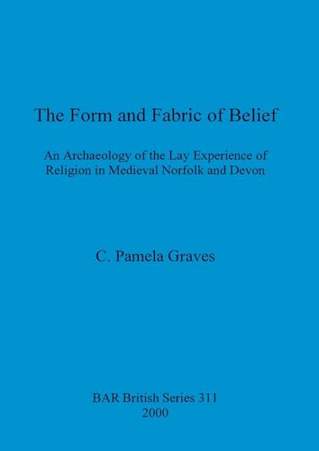 The Form and Fabric and Belief (311): An Archaeology of the Lay Experience of Religion in Medieval Norfolk and Devon