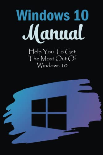 Windows 10 Manual: Help You To Get The Most Out Of Windows 10