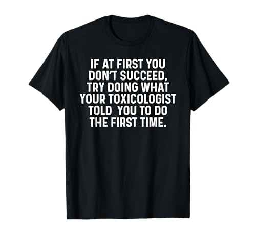 If at First You Don't Succeed Toxicology Funny Toxicologist T-Shirt