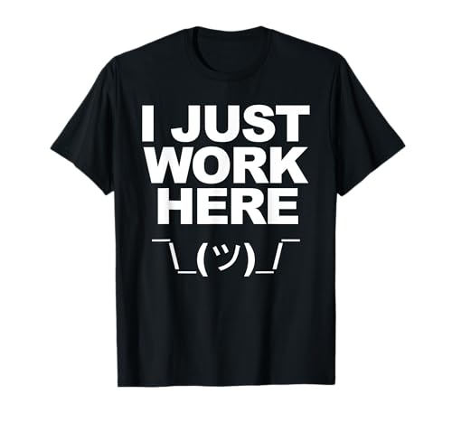 I JUST WORK HERE T-Shirt