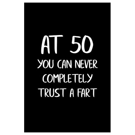 At 50 You Can Never Completely Trust a Fart: Funny Gag Gifts for Men, Women, Friend - Notebook & Journal for Birthday Party, Holiday and More