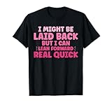 Funny I Might Be Laid Back But I Can Lean Forward Real Quick T-Shirt