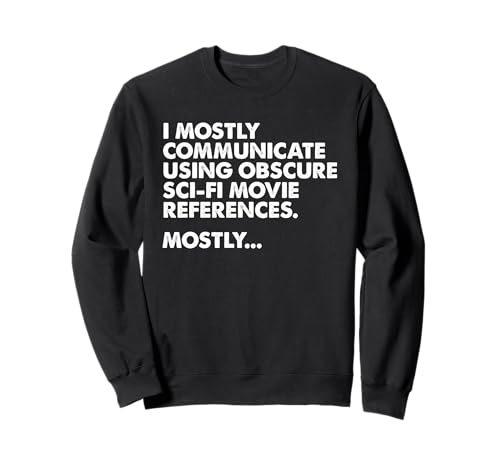 I Mostly Communicate Through Sci-Fi Movie Quotes - Film Nerd Sweatshirt