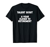 Talent Scout un año más cerca de la jubilación Camiseta