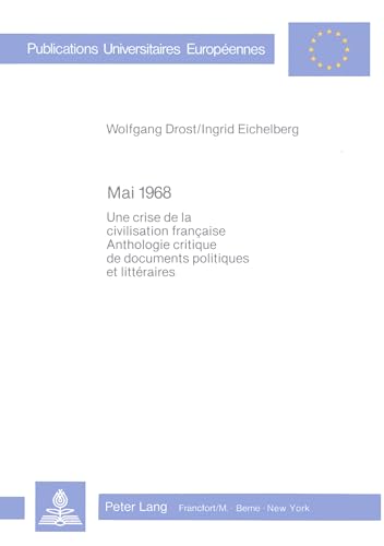 Mai 1968: Une crise de la civilisation française- Anthologie critique de documents politiques et littéraires- Sous la direction de Wolfgang Drost et ... Langue et littérature françaises, Band 109)