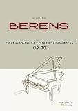  Hermann Berens – Fifty Piano Pieces for First Beginners, Op.70: Progressive Early Repertoire for Building Technique and Musical Expression (English Edition)