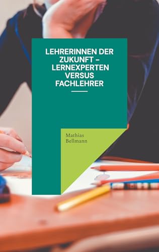 Lehrerinnen der Zukunft - Lernexperten versus Fachlehrer (German Edition) - Bellmann, Mathias