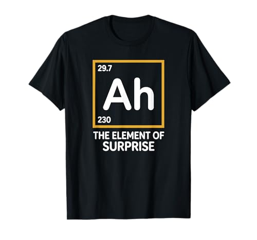 Ah The Element of Surprise Chemistry Science Humor T-Shirt