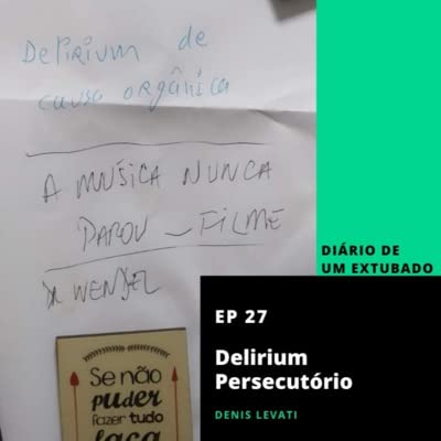 Delirium Persecut&oacute;rio - Di&aacute;rio de um Extubado - Ep 27