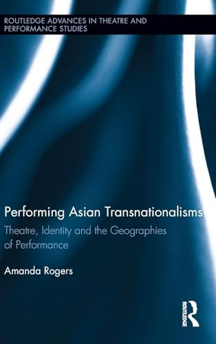 Performing Asian Transnationalisms: Theatre, Identity, and the Geographies of Performance (Routledge Advances in...