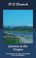 Journey to the Tropics: The Adventures of a Short Term Mission Trip to the Philippines 1735734616 Book Cover