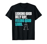 Looking Good Billy Ray Feeling Good Louis Looking Good T-Shirt