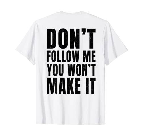 Don't Follow Me You Won't Make It - (Print On Back) T-Shirt