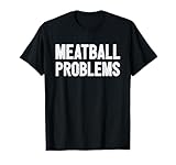 Meatball Problems T-Shirt