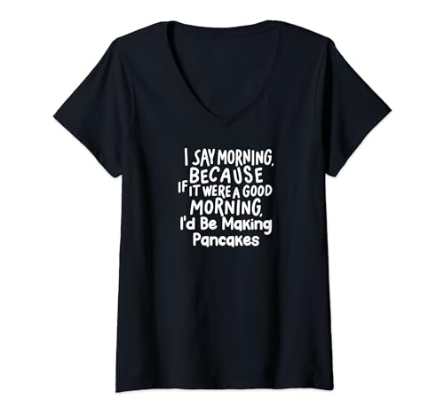 Mujer Funny if It Were a Good Morning I'd Be Making Pancakes Camiseta Cuello V