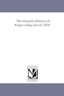 The centennial celebration of Rutgers college, June 21, 1870.