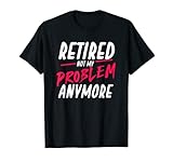 Jubilarse ya no es mi problema | Jubilación Camiseta