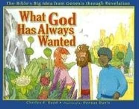 What God Has Always Wanted: The Bible’s Big Idea from Genesis Through Revelation