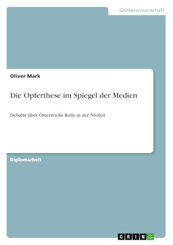 Die Opferthese im Spiegel der Medien: Debatte über Österreichs Rolle in der NS-Zeit (German Edition)