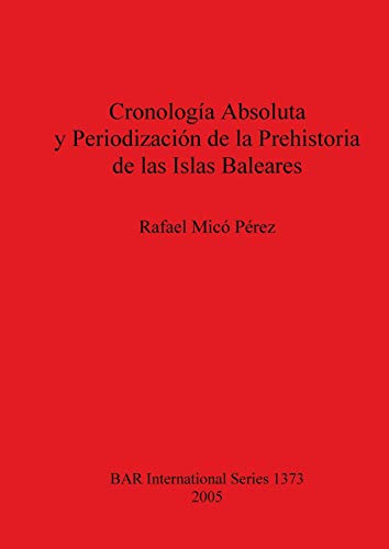 Cronologia Absoluta y Periodizacion de la Prehistoria de las Islas Baleares (BAR International)