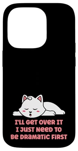 I'll Get Over It I Need To Be Dramatic First Funny Cat X}zP[X iPhone 14 Pro p