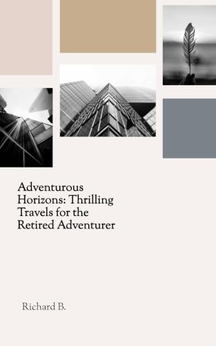  Adventurous Horizons: Thrilling Travels for the Retired Adventurer (English Edition)