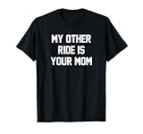 My Other Ride Is Your Mom T-Shirt