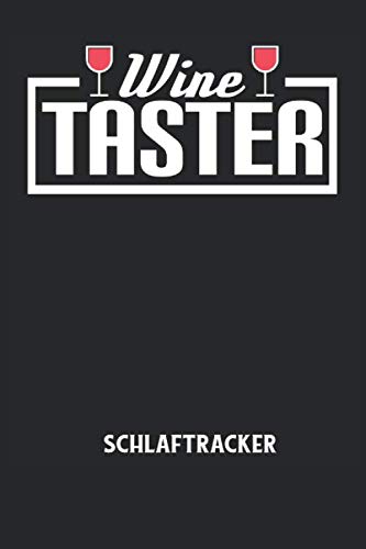 WINE TASTER - Schlaftracker: Wein, Geschmack, Glas, Abend, Tester Notizbuch: Schlaftracker I Schlafprotokoll zum Ausfüllen I 6x9 Zoll (ca. DIN A5) I 120 Seiten