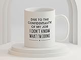 Coffee Mug Doing Job - Due To The Confidentiality Of My Job - Funny Cup - Humorous And Cute Employee Present With Doing Job Sayings 494950