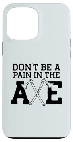 DON'T BE A PAIN IN IN THE AXE Throwing Meme X}zP[X iPhone 13 Pro Max p