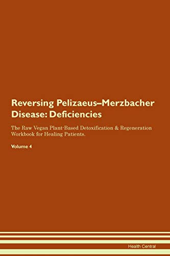 Reversing Pelizaeus-Merzbacher Disease: Deficiencies The Raw Vegan Plant-Based Detoxification & Regeneration Workbook for Healing Patients. Volume 4