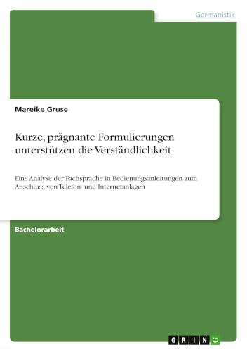 Kurze, prägnante Formulierungen unterstützen die Verständlichkeit: Eine Analyse der Fachsprache in Bedienungsanleitungen zum Anschluss von Telefon- und Internetanlagen (German Edition)