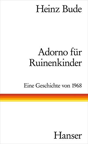 Adorno für Ruinenkinder: Eine Geschichte von 1968 Adorno für Ruinenkinder: Eine Geschichte von 1968