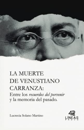 La muerte de Venustiano Carranza: Entre los recuerdos del porvenir y la memoria del pasado