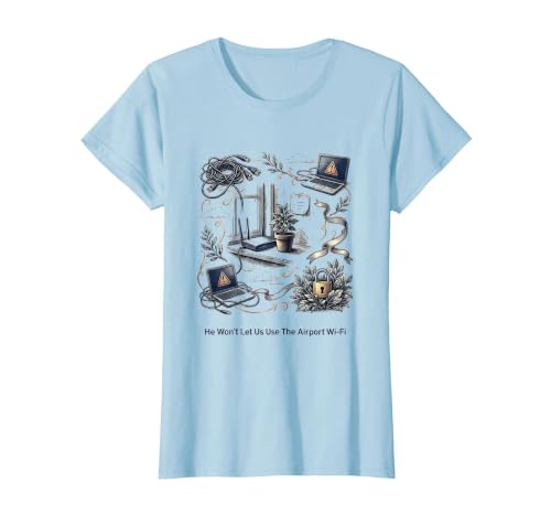 He Won't Let Us Use The Airport Wi-Fi Funny Cybersecurity IT T-Shirt