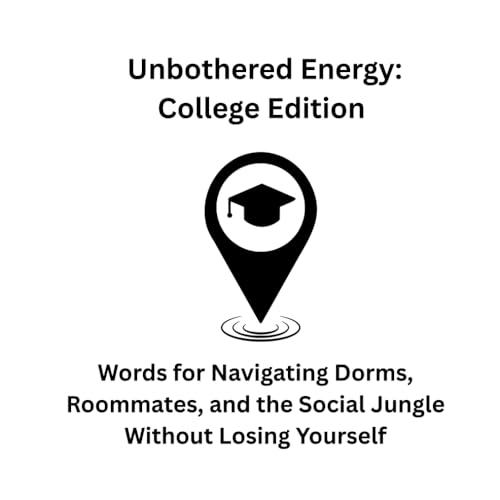Unbothered Energy: College Edition: Words for Navigating Dorms, Roommates, and the Social Jungle Without Losing Yourself