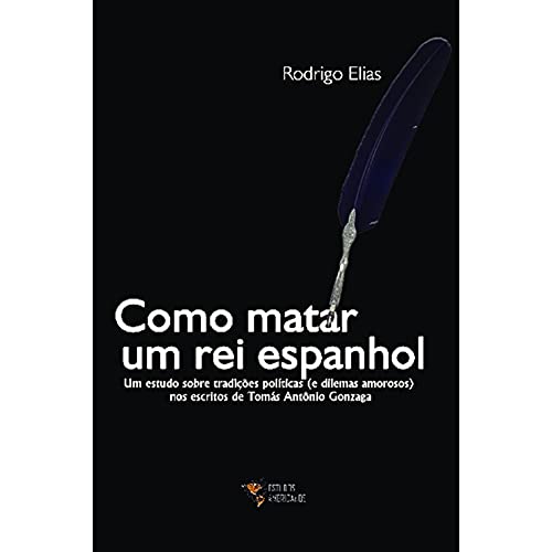 Como matar um rei espanhol: um estudo sobre as tradições políticas (e dilemas amorosos) nos escritos de Tomás Antônio Gonzaga