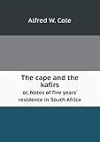The cape and the kafirs or, Notes of five years' residence in South Africa