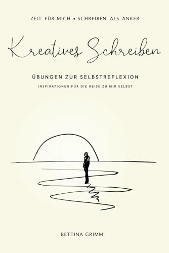 Kreatives Schreiben - Übungen zur Selbstreflexion: Inspirationen für die Reise zu mir selbst (Schreiben als Anker, Band 1)