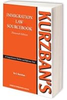 Kurzban's Immigration Law Sourcebook: A Comprehensive Outline And Reference Tool (Kurzban's Immigration Law Sourcebook)