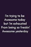 I'm Trying To Be Awesome Today: Unique Diary, Funny Gift, Funny Notebook (112 Page, 6 x 9 inch)