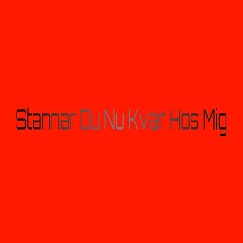  Stannar Du Nu Kvar Hos Mig