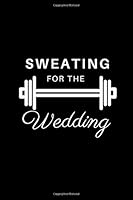 Sweating for the Wedding : 6 X 9, Undated 90 Page Exercise and Food Journal, Daily Workout Log, for Weight Control and Health, Soft Glossy Black Cover 172559191X Book Cover